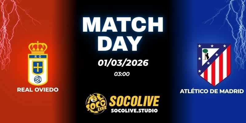 Nhận định soi kèo Real Oviedo vs Atlético de Madrid 03h00 ngày 01/03